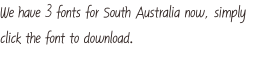 We have 3 fonts for South Australia now, simply click the font to download.